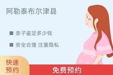阿勒泰布尔津县亲子鉴定多少钱